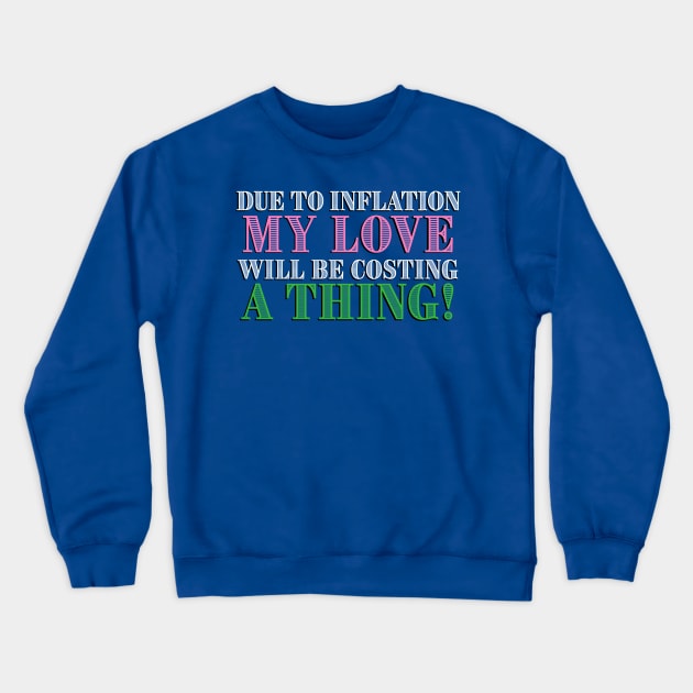 Due to Inflation my love will be costing a thing! Crewneck Sweatshirt by ART by RAP